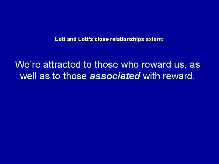 Lott and Lott’s close relationships axiom: We’re attracted to those who reward us, as Lott and Lott’s close relationships axiom: We’re attracted to those who reward us, as