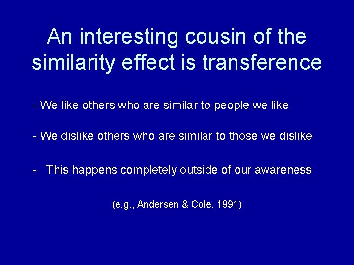 An interesting cousin of the similarity effect is transference - We like others who An interesting cousin of the similarity effect is transference - We like others who