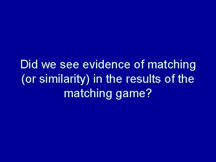 Did we see evidence of matching (or similarity) in the results of the matching Did we see evidence of matching (or similarity) in the results of the matching