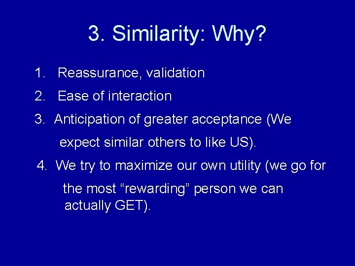 3. Similarity: Why? 1. Reassurance, validation 2. Ease of interaction 3. Anticipation of greater 3. Similarity: Why? 1. Reassurance, validation 2. Ease of interaction 3. Anticipation of greater