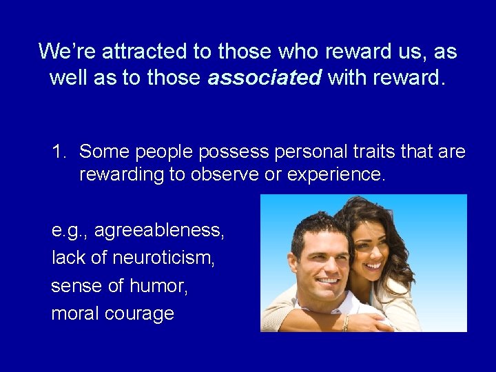We’re attracted to those who reward us, as well as to those associated with We’re attracted to those who reward us, as well as to those associated with