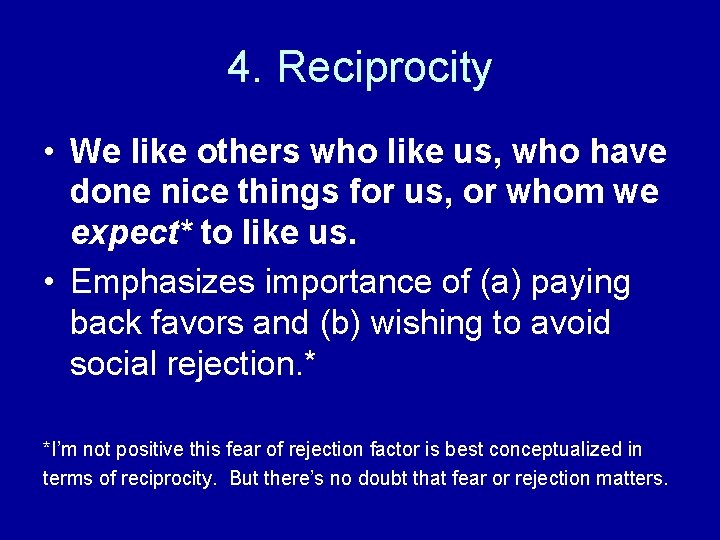 4. Reciprocity • We like others who like us, who have done nice things 4. Reciprocity • We like others who like us, who have done nice things