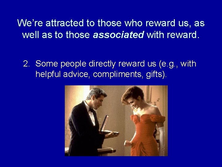 We’re attracted to those who reward us, as well as to those associated with We’re attracted to those who reward us, as well as to those associated with