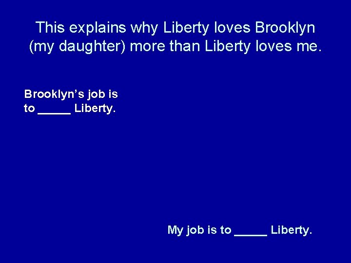 This explains why Liberty loves Brooklyn (my daughter) more than Liberty loves me. Brooklyn’s This explains why Liberty loves Brooklyn (my daughter) more than Liberty loves me. Brooklyn’s