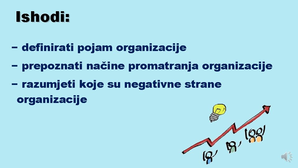 Ishodi: − definirati pojam organizacije − prepoznati načine promatranja organizacije − razumjeti koje su