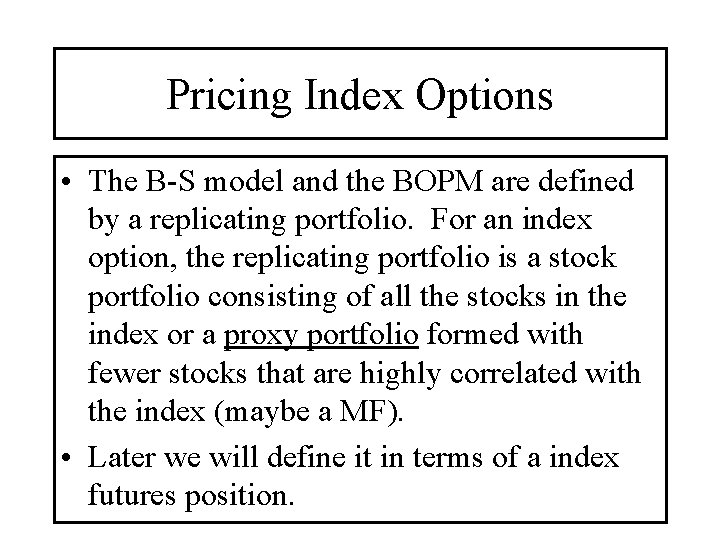 Pricing Index Options • The B-S model and the BOPM are defined by a