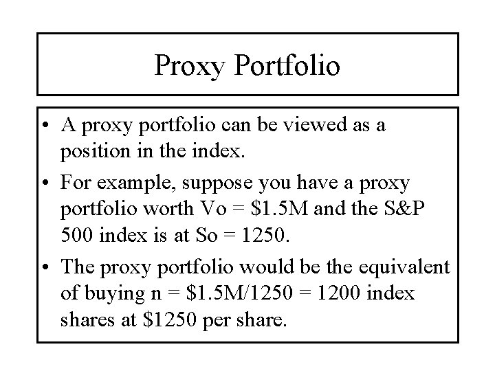 Proxy Portfolio • A proxy portfolio can be viewed as a position in the