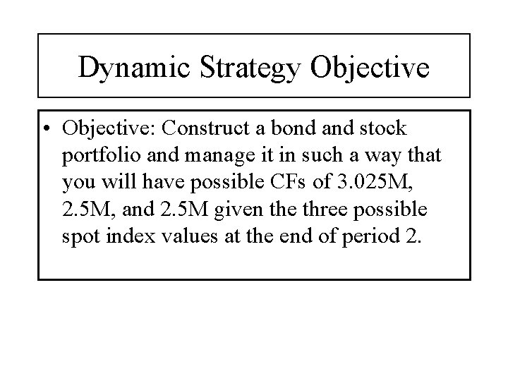 Dynamic Strategy Objective • Objective: Construct a bond and stock portfolio and manage it