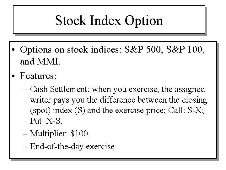 Stock Index Option • Options on stock indices: S&P 500, S&P 100, and MMI.