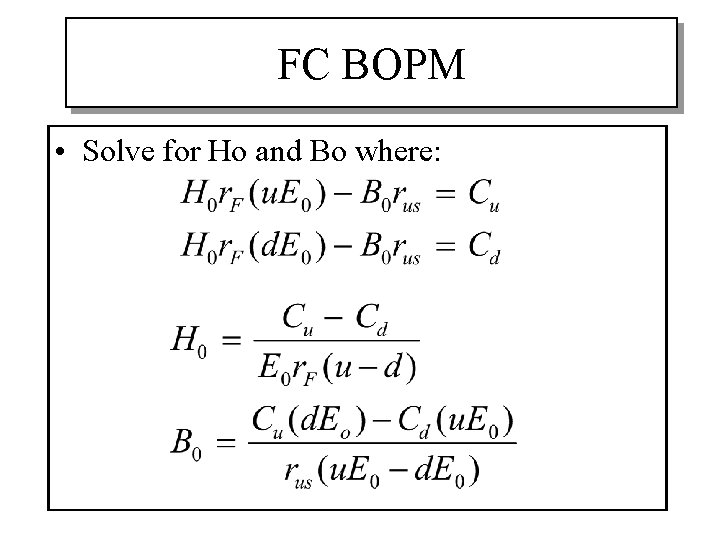 FC BOPM • Solve for Ho and Bo where: 