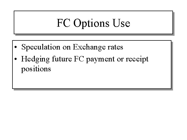 FC Options Use • Speculation on Exchange rates • Hedging future FC payment or
