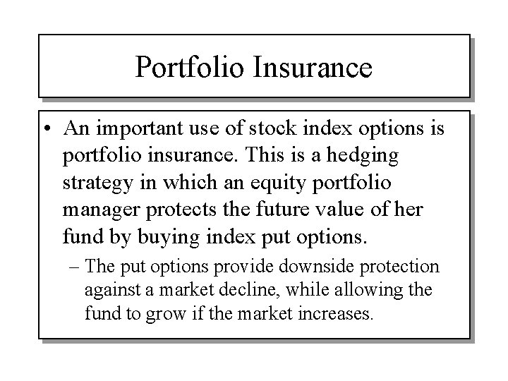 Portfolio Insurance • An important use of stock index options is portfolio insurance. This