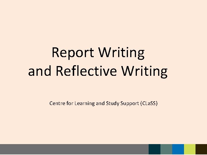 Report Writing and Reflective Writing Centre for Learning and Study Support (CLa. SS) 