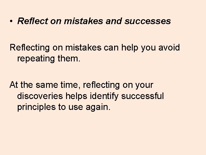 • Reflect on mistakes and successes Reflecting on mistakes can help you avoid