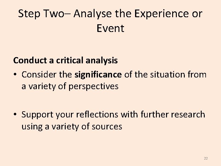 Step Two– Analyse the Experience or Event Conduct a critical analysis • Consider the