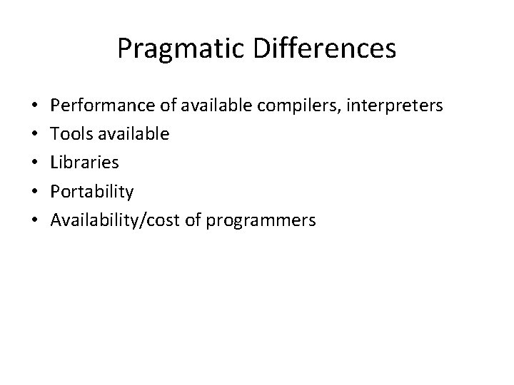 Pragmatic Differences • • • Performance of available compilers, interpreters Tools available Libraries Portability Pragmatic Differences • • • Performance of available compilers, interpreters Tools available Libraries Portability