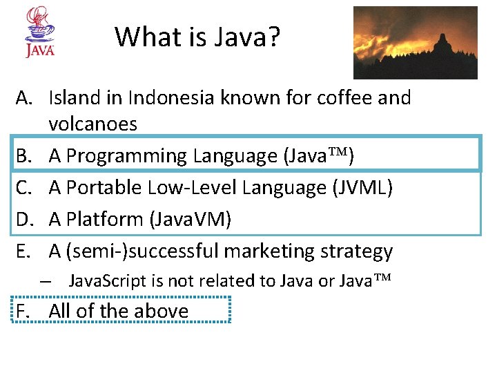 What is Java? A. Island in Indonesia known for coffee and volcanoes B. A What is Java? A. Island in Indonesia known for coffee and volcanoes B. A