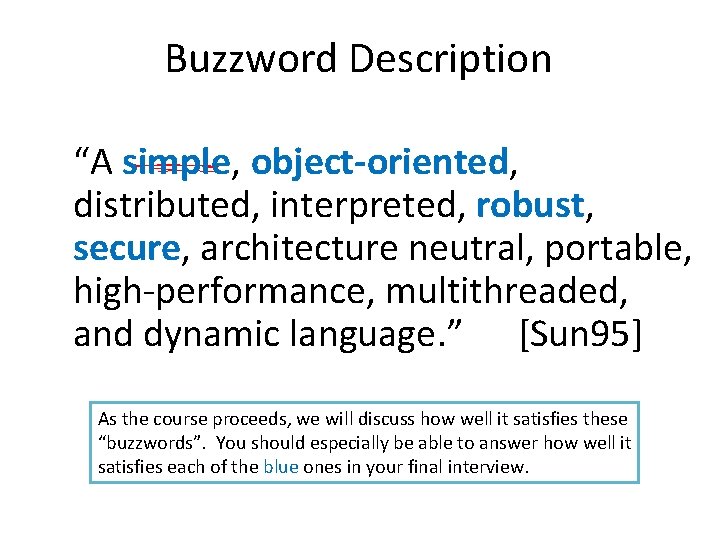 Buzzword Description “A simple, object-oriented, distributed, interpreted, robust, secure, architecture neutral, portable, high-performance, multithreaded, Buzzword Description “A simple, object-oriented, distributed, interpreted, robust, secure, architecture neutral, portable, high-performance, multithreaded,