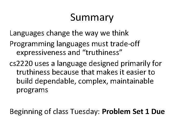 Summary Languages change the way we think Programming languages must trade-off expressiveness and “truthiness” Summary Languages change the way we think Programming languages must trade-off expressiveness and “truthiness”