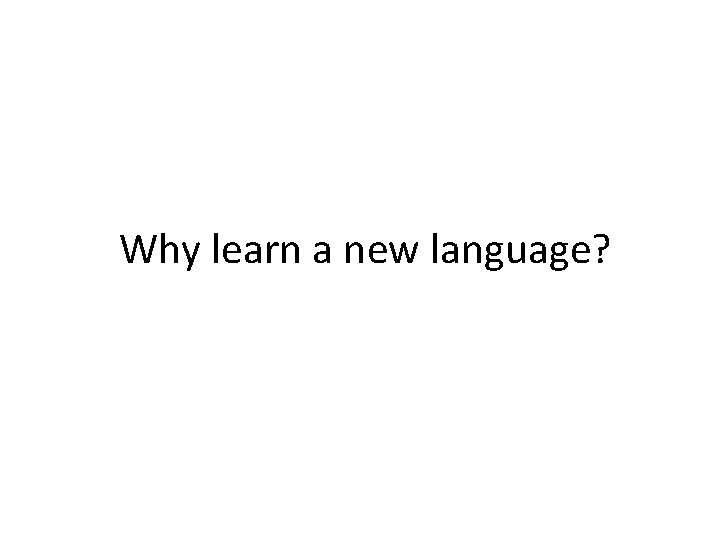 Why learn a new language? Why learn a new language?