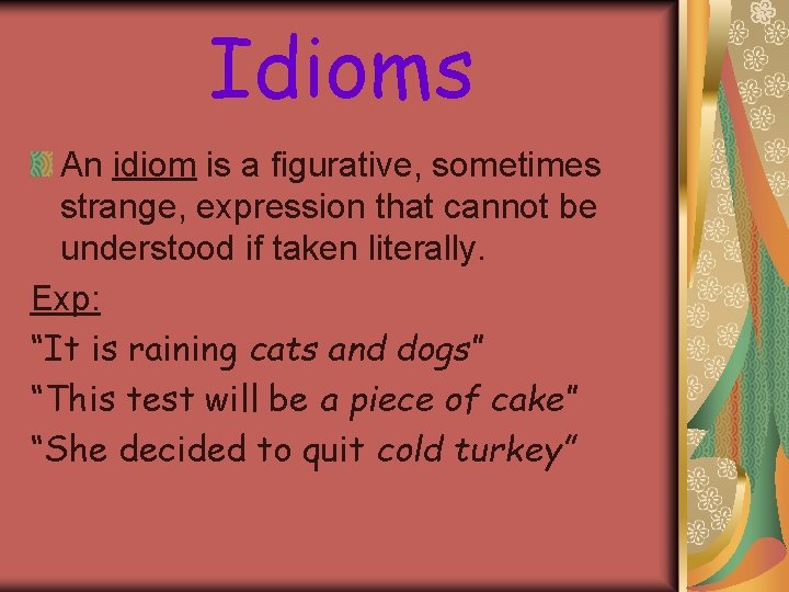 Idioms An idiom is a figurative, sometimes strange, expression that cannot be understood if