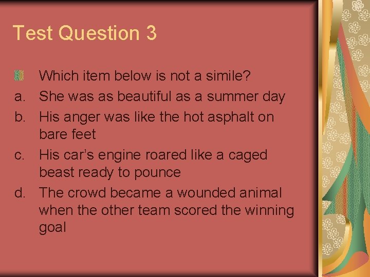 Test Question 3 a. b. c. d. Which item below is not a simile?