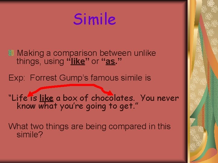 Simile Making a comparison between unlike things, using “like” or “as. ” Exp: Forrest