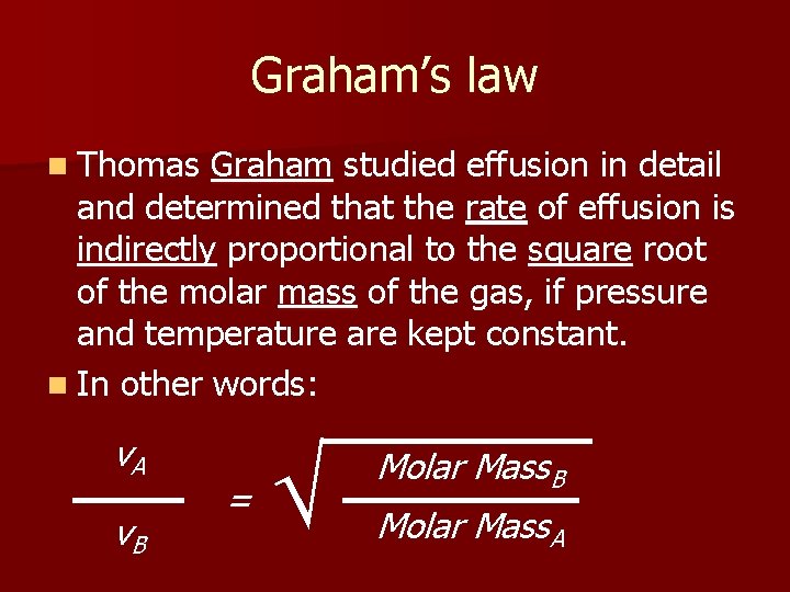 Graham’s law n Thomas Graham studied effusion in detail and determined that the rate