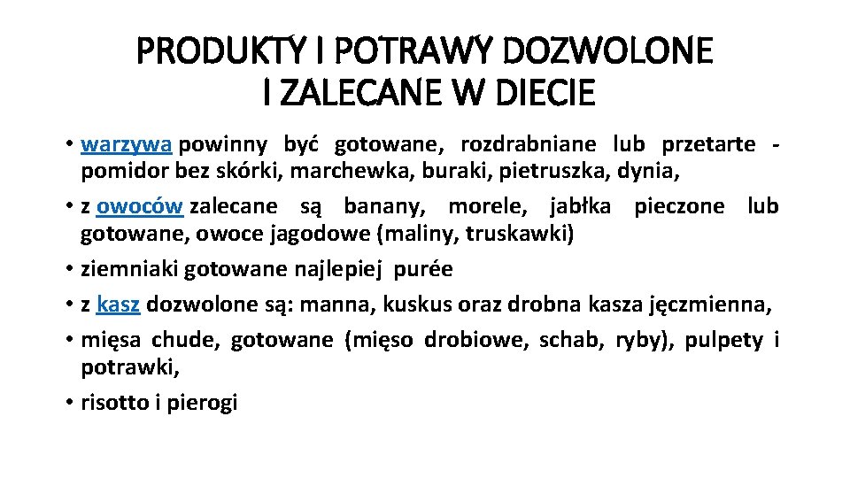 PRODUKTY I POTRAWY DOZWOLONE I ZALECANE W DIECIE • warzywa powinny być gotowane, rozdrabniane