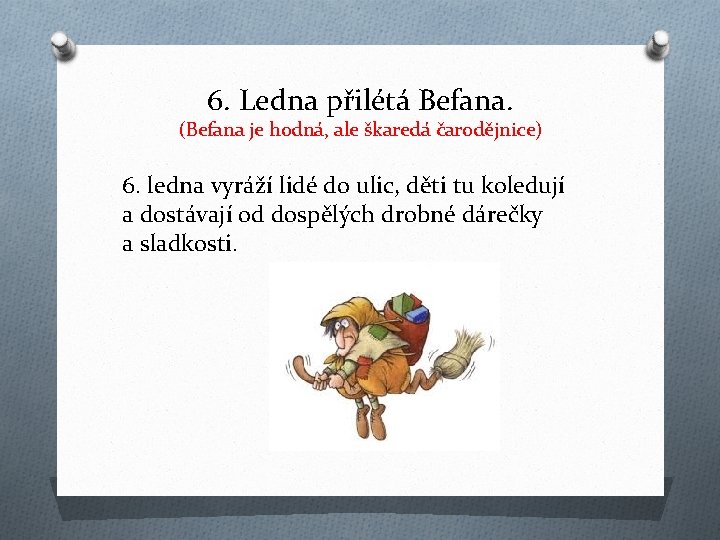 6. Ledna přilétá Befana. (Befana je hodná, ale škaredá čarodějnice) 6. ledna vyráží lidé