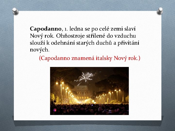 Capodanno, 1. ledna se po celé zemi slaví Nový rok. Ohňostroje střílené do vzduchu
