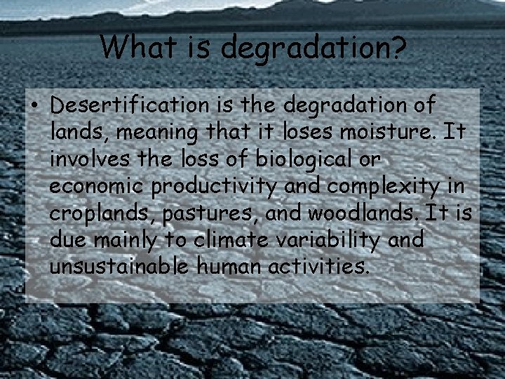 What is degradation? • Desertification is the degradation of lands, meaning that it loses