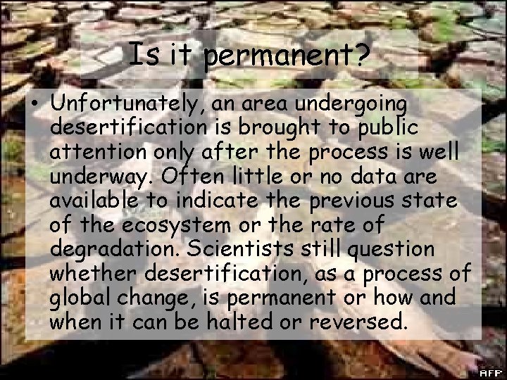 Is it permanent? • Unfortunately, an area undergoing desertification is brought to public attention