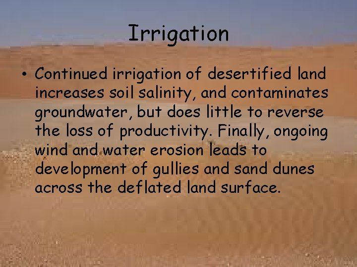 Irrigation • Continued irrigation of desertified land increases soil salinity, and contaminates groundwater, but