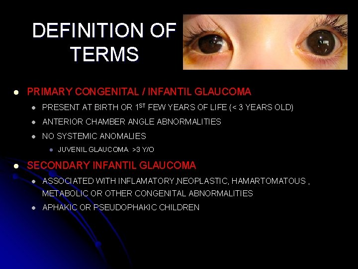 DEFINITION OF TERMS l PRIMARY CONGENITAL / INFANTIL GLAUCOMA l PRESENT AT BIRTH OR