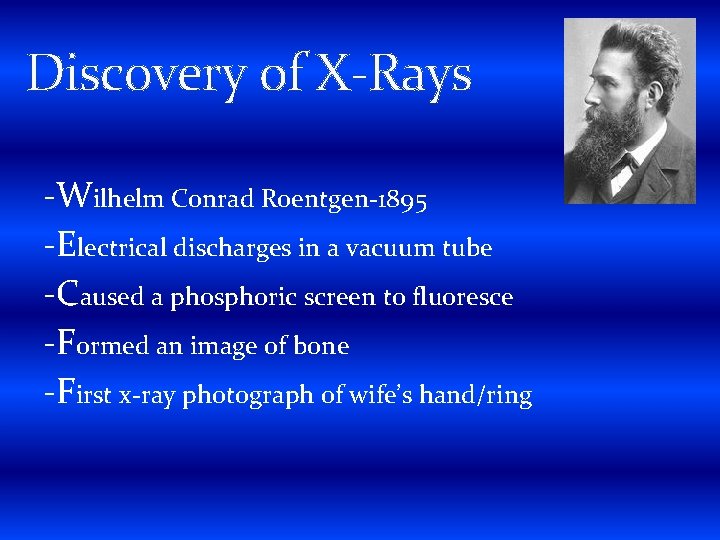 Discovery of X-Rays -Wilhelm Conrad Roentgen-1895 -Electrical discharges in a vacuum tube -Caused a