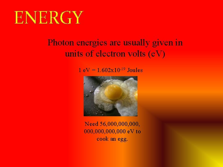 ENERGY Photon energies are usually given in units of electron volts (e. V) 1