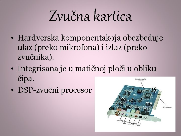 Zvučna kartica • Hardverska komponentakoja obezbeđuje ulaz (preko mikrofona) i izlaz (preko zvučnika). •