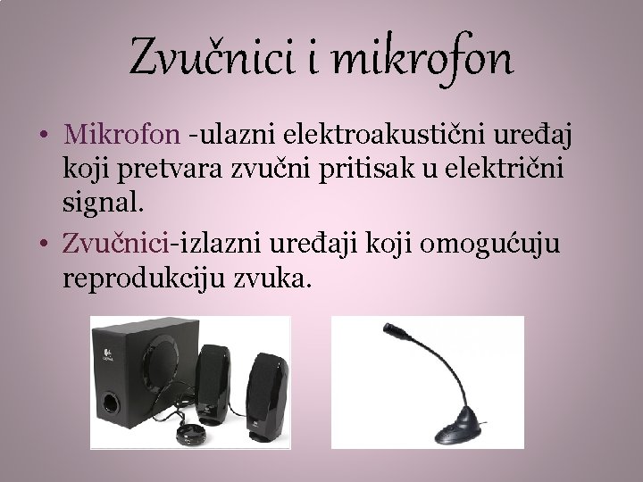 Zvučnici i mikrofon • Mikrofon -ulazni elektroakustični uređaj koji pretvara zvučni pritisak u električni