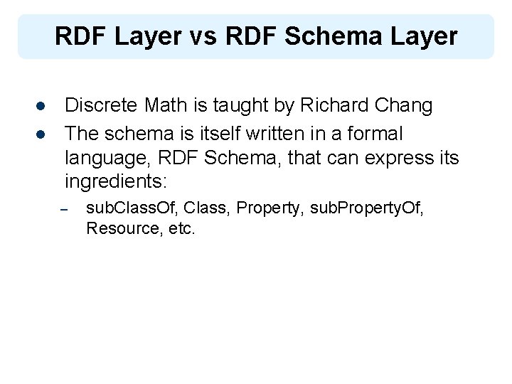 RDF Layer vs RDF Schema Layer l l Discrete Math is taught by Richard