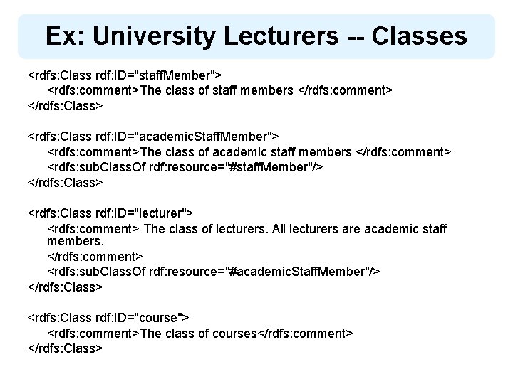 Ex: University Lecturers -- Classes <rdfs: Class rdf: ID="staff. Member"> <rdfs: comment>The class of