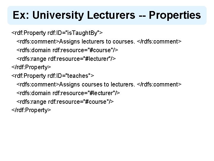 Ex: University Lecturers -- Properties <rdf: Property rdf: ID="is. Taught. By"> <rdfs: comment>Assigns lecturers