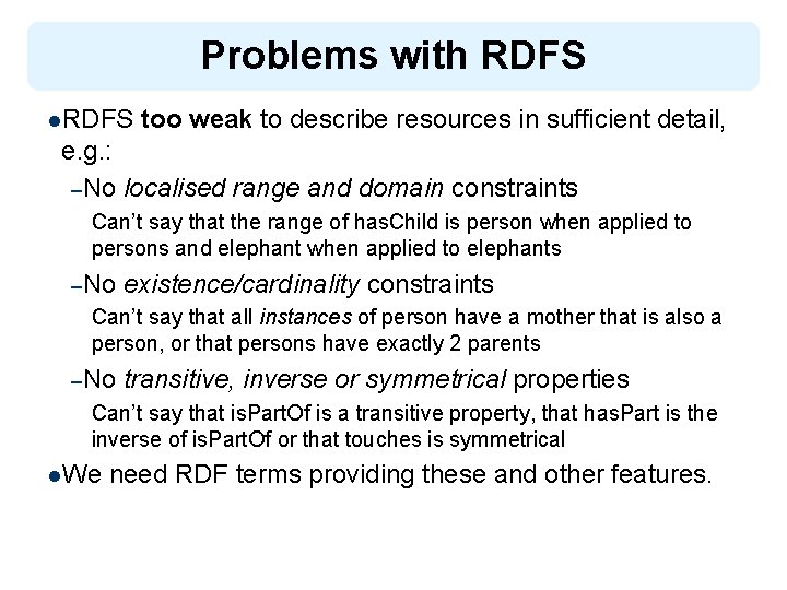 Problems with RDFS l. RDFS too weak to describe resources in sufficient detail, e.