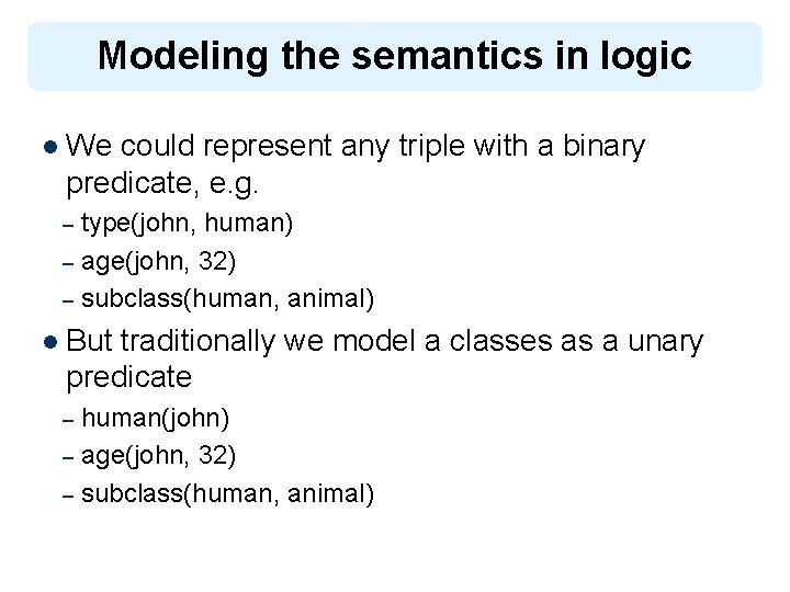 Modeling the semantics in logic l We could represent any triple with a binary