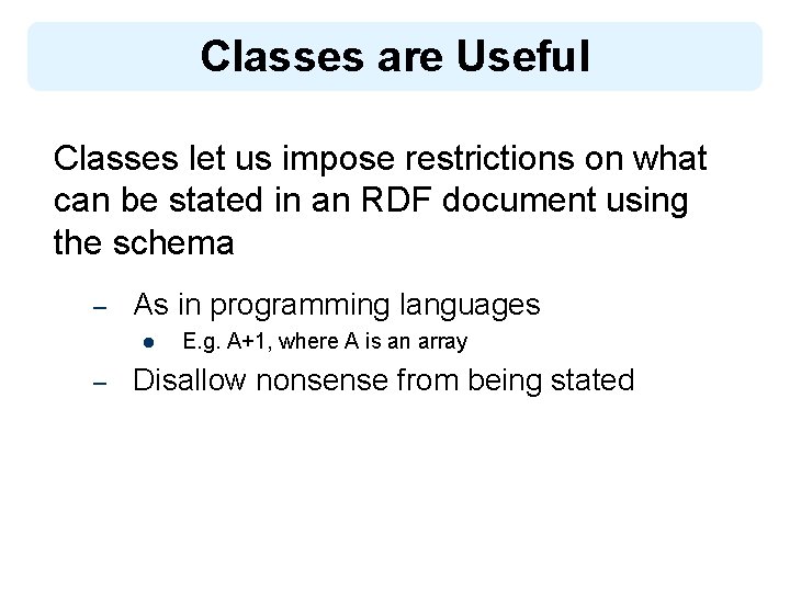 Classes are Useful Classes let us impose restrictions on what can be stated in
