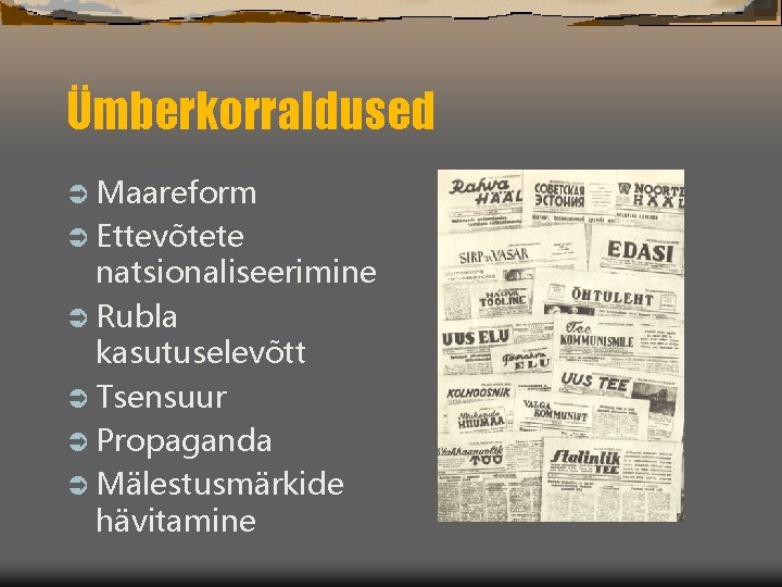 Ümberkorraldused Ü Maareform Ü Ettevõtete natsionaliseerimine Ü Rubla kasutuselevõtt Ü Tsensuur Ü Propaganda Ü