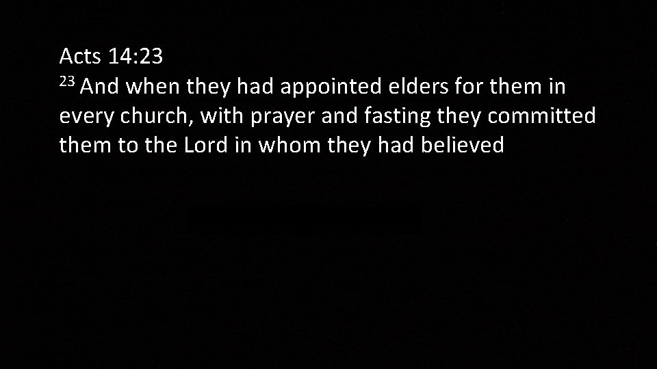 Acts 14: 23 23 And when they had appointed elders for them in every