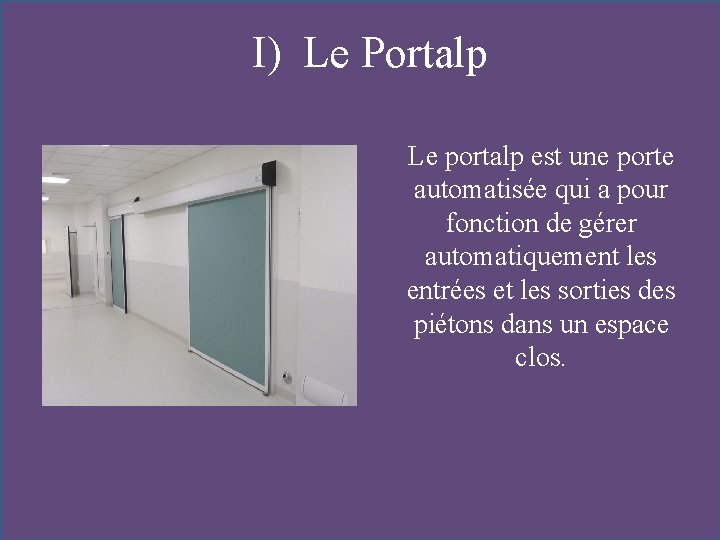 I) Le Portalp Le portalp est une porte automatisée qui a pour fonction de