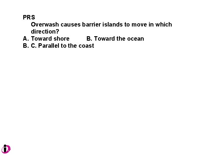 PRS Overwash causes barrier islands to move in which direction? A. Toward shore B.