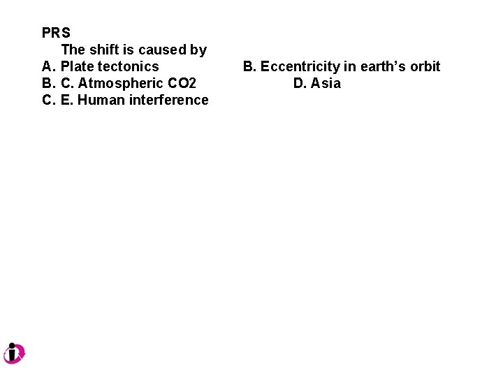 PRS The shift is caused by A. Plate tectonics B. C. Atmospheric CO 2